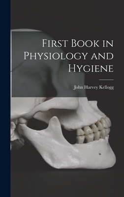 First Book in Physiology and Hygiene - Kellogg, John Harvey