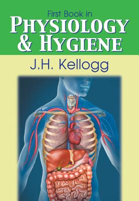 First Book in Physiology and Hygiene - Kellogg, John Harvey, M.D.