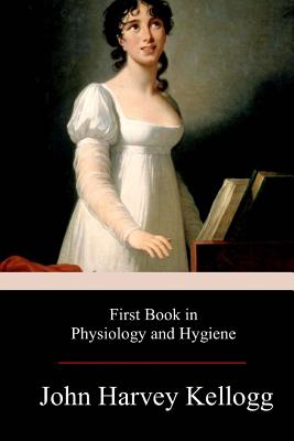 First Book in Physiology and Hygiene - Kellogg, John Harvey