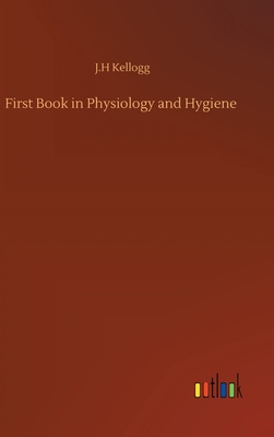 First Book in Physiology and Hygiene - Kellogg, J H