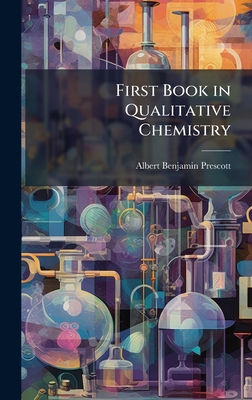First Book in Qualitative Chemistry - Prescott, Albert Benjamin
