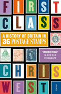 First Class: A History of Britain in 36 Postage Stamps - West, Christopher