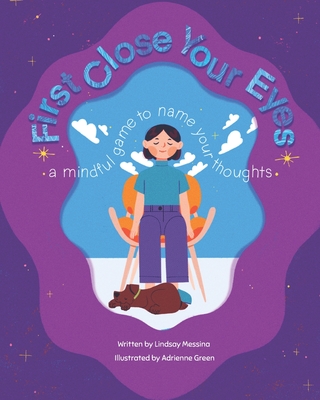 First Close Your Eyes: A mindful game to name your thoughts - Messina, Lindsay