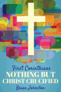 First Corinthians: Nothing but Christ Crucified