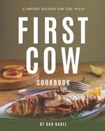 First Cow Cookbook: Camping Recipes for The Wild