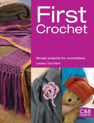 First Crochet: Simple Projects for Crochetters - Stanfield, Lesley