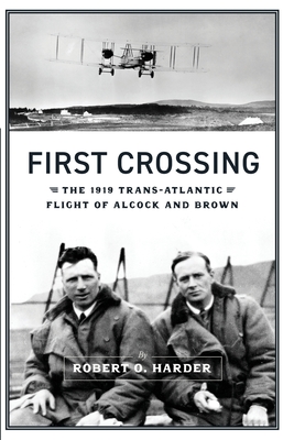 First Crossing: The 1919 Trans-Atlantic Flight of Alcock and Brown - Harder, Robert O