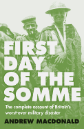 First Day of the Somme: The Complete Account of Britain's Worst-Ever Military Disaster