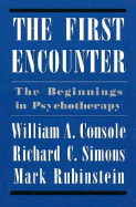 First Encounter: The Beginnings in Psychotherapy - Console, William A, and Rubinstein, Mark, and Simons, Richard C