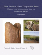 First Farmers of the Carpathian Basin: Changing Patterns in Subsistence, Ritual and Monumental Figurines