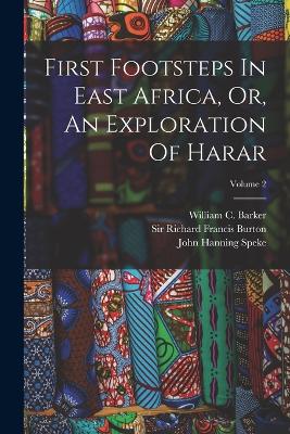 First Footsteps In East Africa, Or, An Exploration Of Harar; Volume 2 - Sir Richard Francis Burton (Creator), and John Hanning Speke (Creator), and William C Barker (Creator)