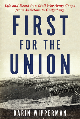 First for the Union: Life and Death in a Civil War Army Corps from Antietam to Gettysburg - Wipperman, Darin