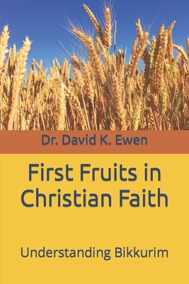 First Fruits in Christian Faith: Understanding Bikkurim - Ewen, David K