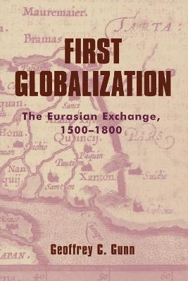 First Globalization: The Eurasian Exchange, 1500-1800 - Gunn, Geoffrey C