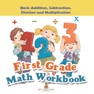 First Grade Math Workbook: Basic Addition, Subtraction, Division and Multiplication