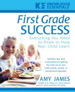 First Grade Success: Everything You Need to Know to Help Your Child Learn