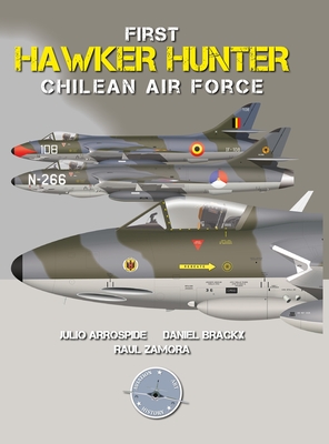 First Hawker Hunter in the Chilean Air Force - Arrospide, Julio, and Zamora, Raul, and Brackx, Daniel