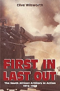 First In, Last Out: The South African Artillery in Action: 1975-1988