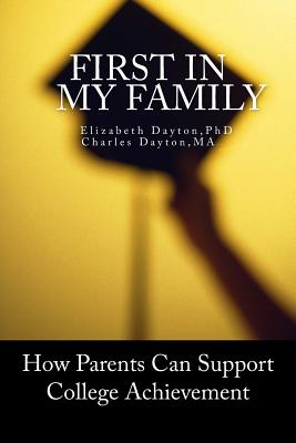 First in my Family: How parents can support college achievement - Dayton M a, Charles, and Dayton Ph D, Elizabeth