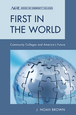 First in the World: Community Colleges and America's Future - Brown, Noah J.