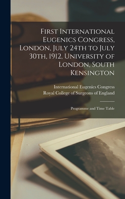 First International Eugenics Congress, London, July 24th to July 30th, 1912, University of London, South Kensington: Programme and Time Table - International Eugenics Congress (1st (Creator), and Royal College of Surgeons of England (Creator)