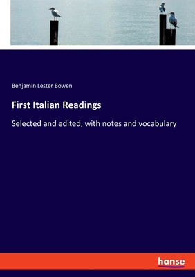 First Italian Readings: Selected and edited, with notes and vocabulary - Bowen, Benjamin Lester