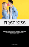 First Kiss: Encompassing Techniques For Initiating The Initial Kiss, Ensuring Minimal Resistance From The Partner, And Potentially Eliciting A Desire For Further Intimacy