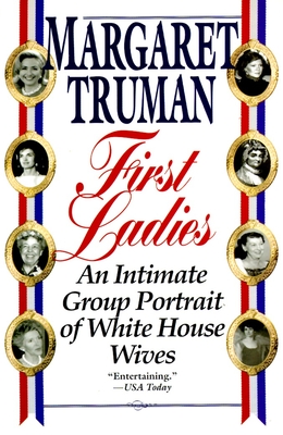 First Ladies: An Intimate Group Portrait of White House Wives - Truman, Margaret
