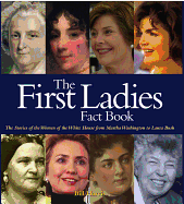 First Ladies Fact Book: The Stories of the Women of the White House from Martha Washington to Laura Bush
