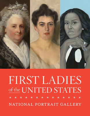 First Ladies of the United States - National Portrait Gallery, and Sajet, Kim (Foreword by), and DuBois Shaw, Gwendolyn (Text by)