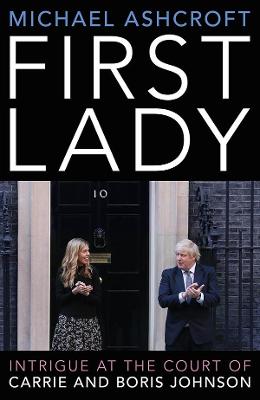 First Lady: Intrigue at the Court of Carrie and Boris Johnson - Ashcroft, Michael
