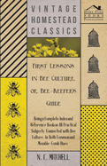 First Lessons in Bee Culture or, Bee-Keeper's Guide - Being a Complete Index and Reference Book on All Practical Subjects Connected with Bee Culture - Being a Complete Analysis of the Whole Subject