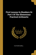 First Lessons In Numbers Or Part I Of The Elementary Practical Arithmetic