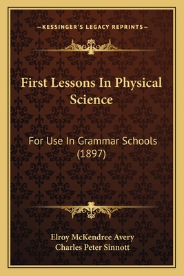 First Lessons in Physical Science: For Use in Grammar Schools (1897) - Avery, Elroy McKendree, and Sinnott, Charles Peter