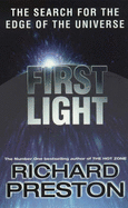 First Light: The Search for the Edge of the Universe - Preston, Richard