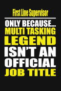 First Line Supervisor Only Because Multi Tasking Legend Isn't an Official Job Title
