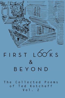 First Looks and Beyond: The Collected Poems of Ted Kotcheff Vol 2 - Kotcheff, Ted