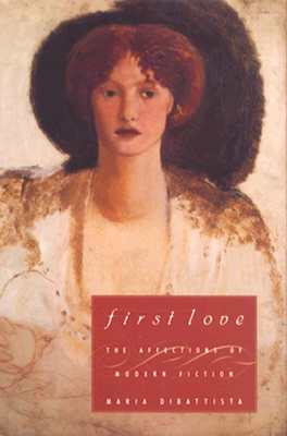 First Love: The Affections of Modern Fiction - DiBattista, Maria