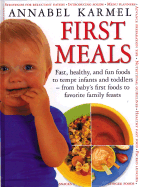 First Meals: Fast, Healthy, and Fun Foods to Tempt Infants and Toddlers-- From Baby's First Foods to Favorite Family Feasts
