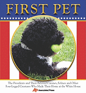 First Pet: The Presidents and Their Beloved Canines, Felines and Other Four-Legged Creatures Who Made Their Homes at the White House