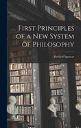 First Principles of a new System of Philosophy