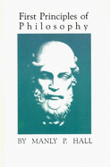First Principles of Philosophy: Metaphysics, Logic, Ethics, Psychology, Epistemology, Esthetics & Theurgy