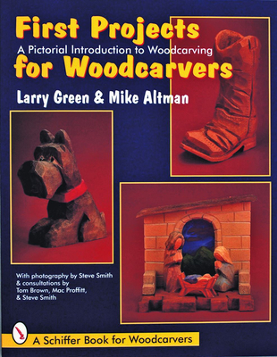 First Projects for Woodcarvers: A Pictorial Introduction to Wood Carving - Green, Larry