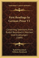 First Readings in German Prose V1: Containing Selections from Rudolf Baumbach's Marchen Und Erzahlungen (1889)