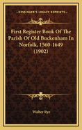 First Register Book of the Parish of Old Buckenham in Norfolk, 1560-1649 (1902)