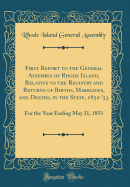 First Report to the General Assembly of Rhode Island, Relative to the Registry and Returns of Births, Marriages, and Deaths, in the State, 1852-'53: For the Year Ending May 31, 1853 (Classic Reprint)