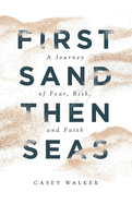First Sand Then Seas: A Journey of Fear, Risk, and Faith