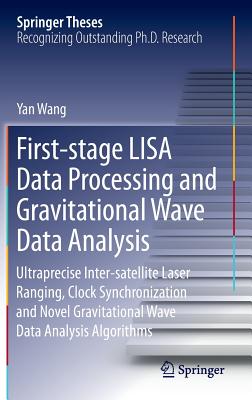 First-Stage Lisa Data Processing and Gravitational Wave Data Analysis: Ultraprecise Inter-Satellite Laser Ranging, Clock Synchronization and Novel Gravitational Wave Data Analysis Algorithms - Wang, Yan