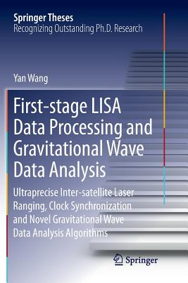 First-Stage Lisa Data Processing and Gravitational Wave Data Analysis: Ultraprecise Inter-Satellite Laser Ranging, Clock Synchronization and Novel Gravitational Wave Data Analysis Algorithms - Wang, Yan