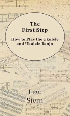 First Step - How to Play the Ukulele and Ukulele Banjo - Stern, Lew